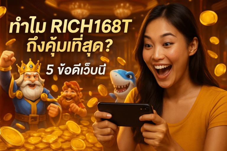 ทำไม RICH168T ถึงคุ้มที่สุด? 5 ข้อดีเว็บนี้