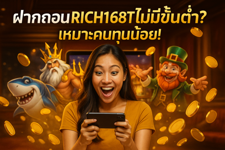 ฝากถอน RICH168T ไม่มีขั้นต่ำ? เหมาะคนทุนน้อย